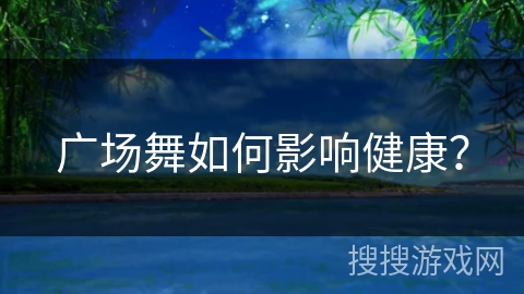 广场舞如何影响健康？