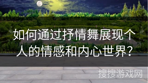 如何通过抒情舞展现个人的情感和内心世界？