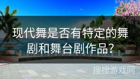 现代舞是否有特定的舞剧和舞台剧作品？