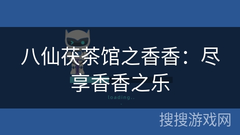八仙茯茶馆之香香:尽享香香之乐 八仙茯茶馆之香香:尽享香香之乐