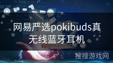 网易严选pokibuds真无线蓝牙耳机 网易严选pokibuds真无线蓝牙耳机
