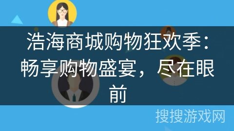 浩海商城购物狂欢季:畅享购物盛宴,尽在眼前 浩海商城购物狂欢季:畅享购物盛宴,尽在眼前