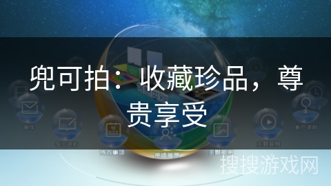 兜可拍:收藏珍品,尊贵享受 兜可拍:收藏珍品,尊贵享受