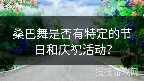 桑巴舞是否有特定的节日和庆祝活动？