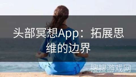 头部冥想App:拓展思维的边界 头部冥想App:拓展思维的边界
