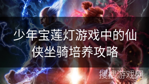 少年宝莲灯游戏中的仙侠坐骑培养攻略