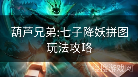 葫芦兄弟:七子降妖拼图玩法攻略