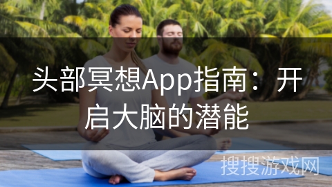 头部冥想App指南:开启大脑的潜能 头部冥想App指南:开启大脑的潜能