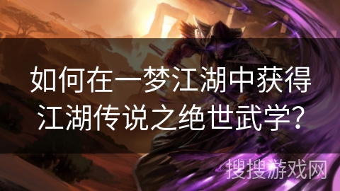 如何在一梦江湖中获得江湖传说之绝世武学？