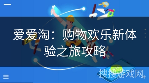 爱爱淘：购物欢乐新体验之旅攻略
