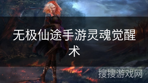 无极仙途手游灵魂觉醒术