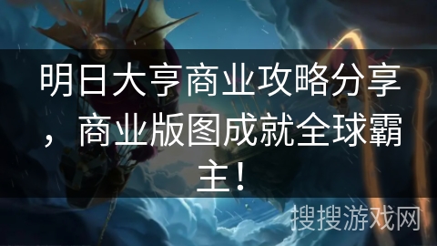 明日大亨商业攻略分享，商业版图成就全球霸主！