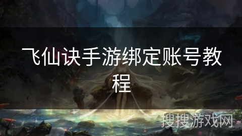 飞仙诀手游绑定账号教程