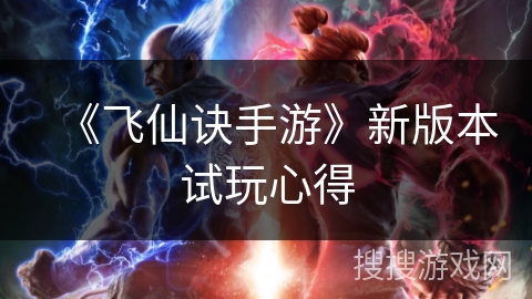 《飞仙诀手游》新版本试玩心得