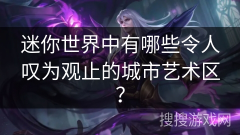 迷你世界中有哪些令人叹为观止的城市艺术区? 迷你世界中有哪些令人叹为观止的城市艺术区?