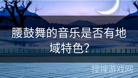 腰鼓舞的音乐是否有地域特色？