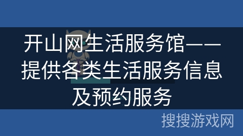 开山网生活服务馆——提供各类生活服务信息及预约服务