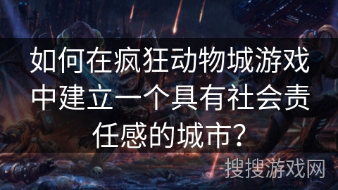 如何在疯狂动物城游戏中建立一个具有社会责任感的城市？
