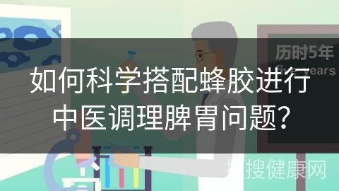 如何科学搭配蜂胶进行中医调理脾胃问题？