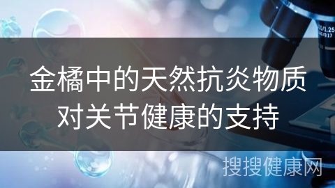 金橘中的天然抗炎物质对关节健康的支持