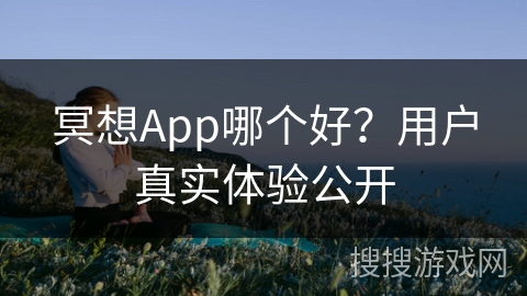 冥想App哪个好？用户真实体验公开