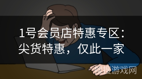 1号会员店特惠专区:尖货特惠,仅此一家 1号会员店特惠专区:尖货特惠,仅此一家