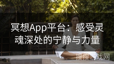 冥想App平台:感受灵魂深处的宁静与力量 冥想App平台:感受灵魂深处的宁静与力量