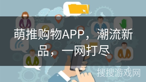 萌推购物APP，潮流新品，一网打尽
