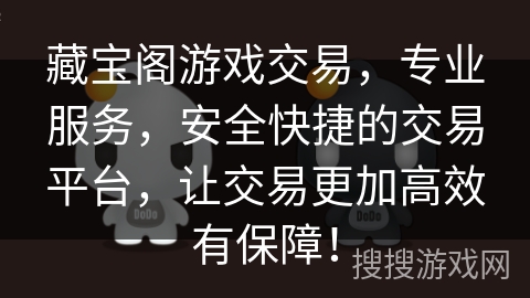藏宝阁游戏交易，专业服务，安全快捷的交易平台，让交易更加高效有保障！