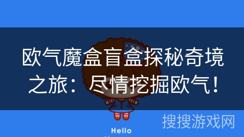欧气魔盒盲盒探秘奇境之旅：尽情挖掘欧气！