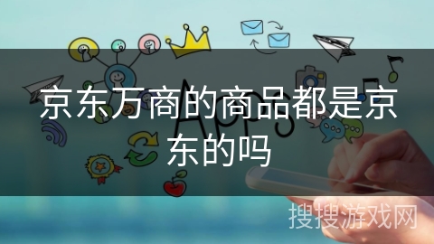 京东万商的商品都是京东的吗