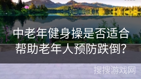 中老年健身操是否适合帮助老年人预防跌倒？