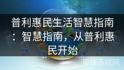 普利惠民生活智慧指南：智慧指南，从普利惠民开始