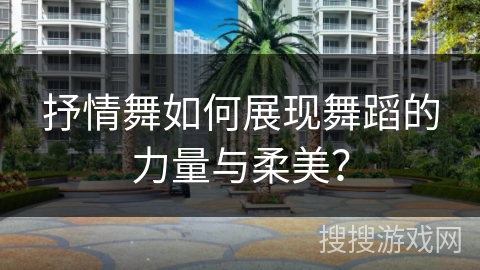 抒情舞如何展现舞蹈的力量与柔美？