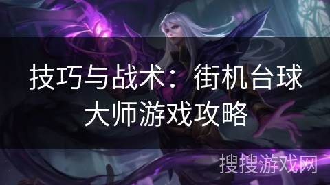 技巧与战术:街机台球大师游戏攻略 技巧与战术:街机台球大师游戏攻略