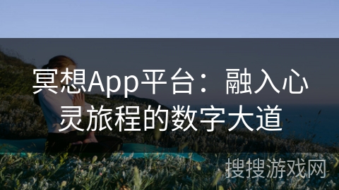 冥想App平台：融入心灵旅程的数字大道
