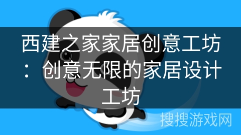 西建之家家居创意工坊：创意无限的家居设计工坊