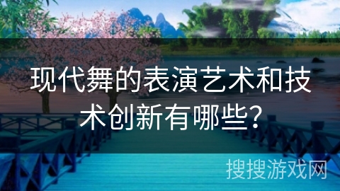 现代舞的表演艺术和技术创新有哪些？