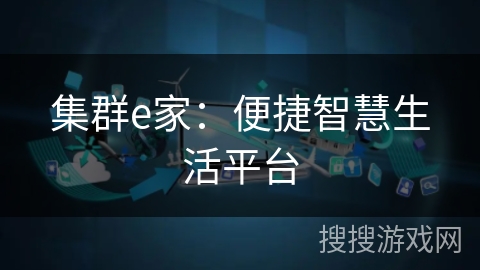 集群e家：便捷智慧生活平台