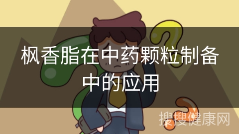 枫香脂在中药颗粒制备中的应用