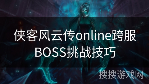 侠客风云传online跨服BOSS挑战技巧