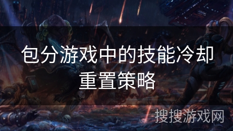 包分游戏中的技能冷却重置策略