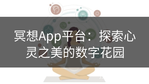 冥想App平台：探索心灵之美的数字花园