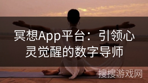 冥想App平台:引领心灵觉醒的数字导师 冥想App平台:引领心灵觉醒的数字导师