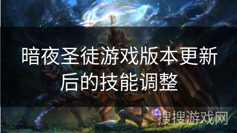 暗夜圣徒游戏版本更新后的技能调整