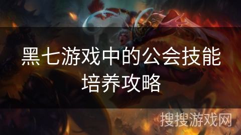 黑七游戏中的公会技能培养攻略