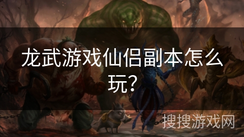 龙武游戏仙侣副本怎么玩？