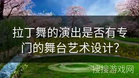 拉丁舞的演出是否有专门的舞台艺术设计？