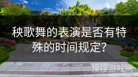 秧歌舞的表演是否有特殊的时间规定？