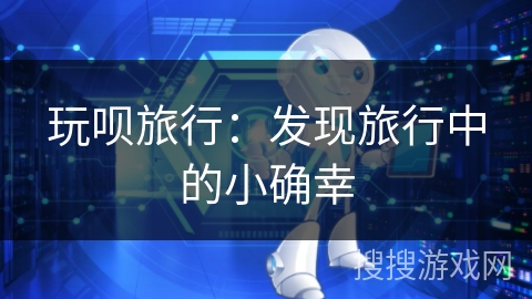 玩呗旅行：发现旅行中的小确幸